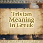 Tristan Meaning in Greek | Name Origin, History & Cultural Context